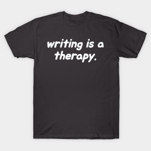 Writing Is Therapy – Mental Health & Creative Outlet T-Shirt